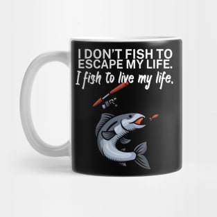 I don’t fish to escape my life I fish to live my Mug